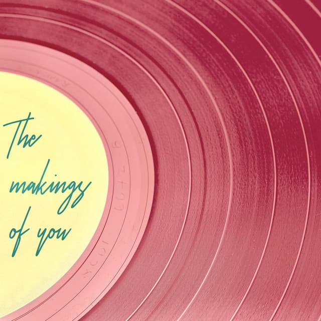 The Makings of you